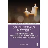 Do Funerals Matter?: The Purposes and Practices of Death Rituals in Global Perspective