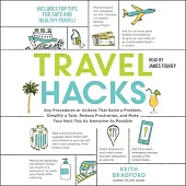 Travel Hacks: Any Procedures or Actions That Solve a Problem, Simplify a Task, Reduce Frustration, and Make Your Next Trip as Awesom