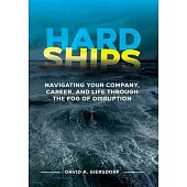 Hard Ships: Navigating Your Company, Career, and Life through the Fog of Disruption