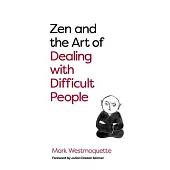 Zen and the Art of Dealing with Difficult People: How to Learn from Your Troublesome Buddhas