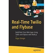 Real-Time Twilio: Build Real-Time Web Apps Using Node.Js, Flybase, and Twilio