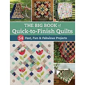The Big Book of Quick-To-Finish Quilts: 54 Fast, Fun & Fabulous Projects