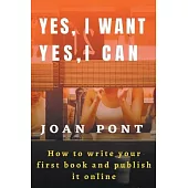 Yes, I Want. Yes, I Can. How To Write Your First Book and Publish it Online