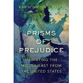 Prisms of Prejudice: Mediating the Middle East from the United States