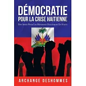 Démocratie Pour La Crise Haitienne: Des Idées Pour Les Réformes Politiques En Haïti