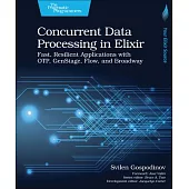 Concurrent Data Processing in Elixir: Fast, Resilient Applications with Otp, Genstage, Flow, and Broadway