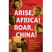 Arise Africa, Roar China: Black and Chinese Citizens of the World in the Twentieth Century