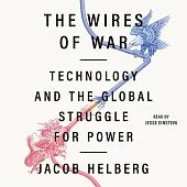 The Wires of War: Technology and the Global Struggle for Power and Order