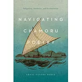 Navigating Chamoru Poetry: Indigeneity, Aesthetics, and Decolonization