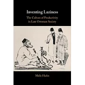 Inventing Laziness: The Culture of Productivity in Late Ottoman Society