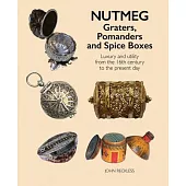 Nutmeg: Graters, Pomanders and Spice Boxes: Luxury and Utility from the 16th Century to the Present Day