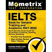 IELTS Book for General Training and Academic 2021 - 2022 - IELTS Secrets Study Guide for All Sections (Listening, Reading, Writing, Speaking), Practic