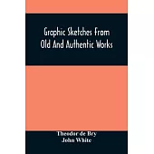 Graphic Sketches From Old And Authentic Works, Illustrating The Costume, Habits, And Character, Of The Aborigines Of America: Together With Rare And C