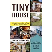 Tiny House Living: A Beginners Guide to Tiny Home Construction (Your Future Accommodation to a More Compact Lifestyle)