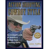 Action Shooting: Cowboy Style: An In-Depth Look at America’’s Hottest New Shooting Game