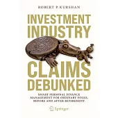 Investment Industry Claims Debunked: Smart Personal Finance Management for Ordinary Folks, Before and After Retirement