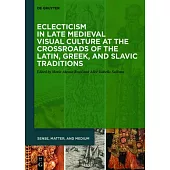 Eclecticism in Late Medieval Visual Culture at the Crossroads of the Latin, Greek, and Slavic Traditions