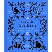 Psychic Spellcraft, 12: A Modern-Day Wiccapedia of Divination & Intuition Rituals