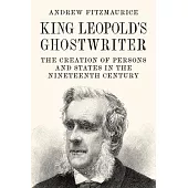 King Leopold’’s Ghostwriter: The Creation of Persons and States in the Nineteenth Century