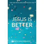 Jesus Is Better: The God Who Likes and Enjoys You