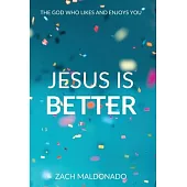 Jesus Is Better: The God Who Likes and Enjoys You