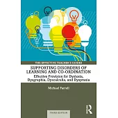 Supporting Disorders of Learning and Co-Ordination: Effective Provision for Dyslexia, Dysgraphia, Dyscalculia and Dyspraxia