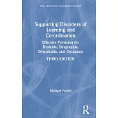 Supporting Disorders of Learning and Co-Ordination: Effective Provision for Dyslexia, Dysgraphia, Dyscalculia and Dyspraxia