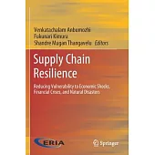 Supply Chain Resilience: Reducing Vulnerability to Economic Shocks, Financial Crises, and Natural Disasters