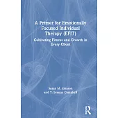 A Primer for Emotionally Focused Individual Therapy (Efit): Cultivating Fitness and Growth in Every Client