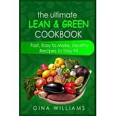 The Ultimate Lean and Green Cookbook: Fast, Easy to Make, Healthy Recipes to Stay Fit