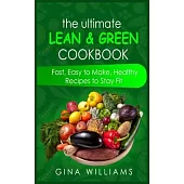The Ultimate Lean and Green Cookbook: Fast, Easy to Make, Healthy Recipes to Stay Fit