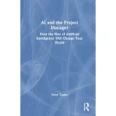 AI and the Project Manager: How the Rise of Artificial Intelligence Will Change Your World