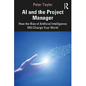 AI and the Project Manager: How the Rise of Artificial Intelligence Will Change Your World