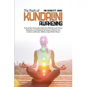 The Path of Kundalini Awakening: Turn on Your Inner Light, Open Your Third Eye with Chakra Meditation and Breathing Techniques, Enhance Your Intuition