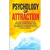 Psychology of Attraction: Learn the psychological secrets of attraction, a positive mindset, define your goals, improve your concentration, over