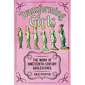 Transforming Girls: The Work of Nineteenth-Century Adolescence