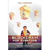Blockchain for Everyone: A Guide for Absolute Newbies: The Technology and the Cyber-Economy That Have Already Changed Our Future.