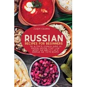 Russian Recipes for Beginners: The Ultimate cookbook guide on Russian cuisine, start lose weight and burn fat with amazing and tasty recipes