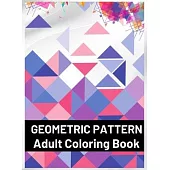 Geometric Pattern Adult Coloring Book: Featuring Stress Relieving Patterns Designs Perfect for Adults Relaxation and Coloring Gift Book Ideas