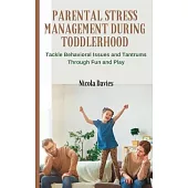 Parental Stress Management During Toddlerhood: Tackle Behavioral Issues and Tantrums Trough Fun and Play