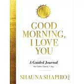 Good Morning, I Love You: A Guided Journal for Calm, Clarity, and Joy