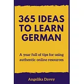 365 Ideas to Learn German: A year full of tips for using authentic online resources