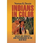 Indians in Color: Native Art, Identity, and Performance in the New West