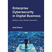 Enterprise Cybersecurity in Digital Busines: Building a Cyber Resilient Organization