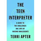 The Teen Interpreter: A Guide to the Challenges and Joys of Raising Adolescents