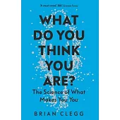 What Do You Think You Are?: The Science of What Makes You You