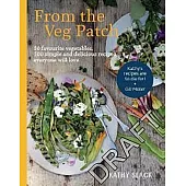 From the Veg Patch: 10 Favourite Vegetables, 100 Simple Recipes Everyone Will Love