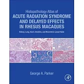 Histopathology Atlas of Acute Radiation Syndrome and Delayed Effects in Rhesus Macaques: Kidney, Lung, Heart, Intestine and Mesenteric Lymph Node