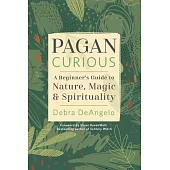 Pagan Curious: A Beginner’’s Guide to Nature, Magic, & Spirituality