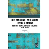 B.R. Ambedkar and Social Transformation: Revisiting the Philosophy and Reclaiming Social Justice